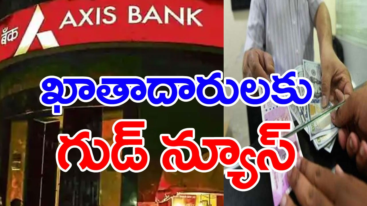 Axis Bank: మీకు యాక్సిస్ బ్యాంక్‌లో ఖాతా ఉందా..? కస్టమర్లకు పండగలాంటి వార్త..!