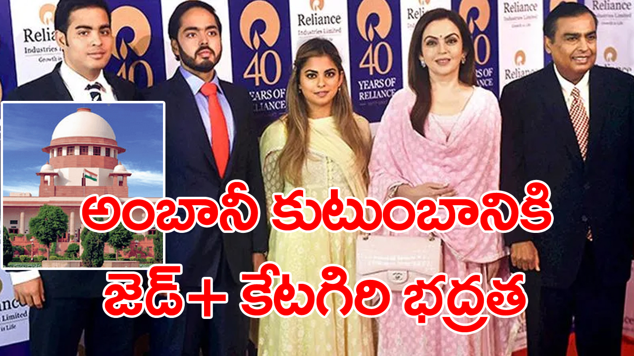 Supreme Court : అంబానీ కుటుంబ సభ్యులకు జెడ్ ప్లస్ కేటగిరీ భద్రత... ఖర్చుల భారం ఎవరు మోయాలంటే...