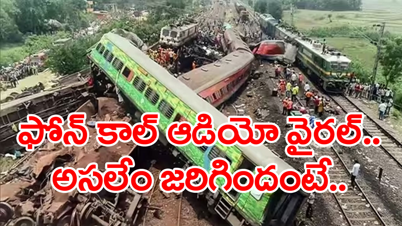 Odisha Train Accident : ఒడిశా ఘోర రైలు ప్రమాద ఘటనపై ఆడియో వైరల్.. విస్తుపోయే నిజాలు వెలుగులోకి..!