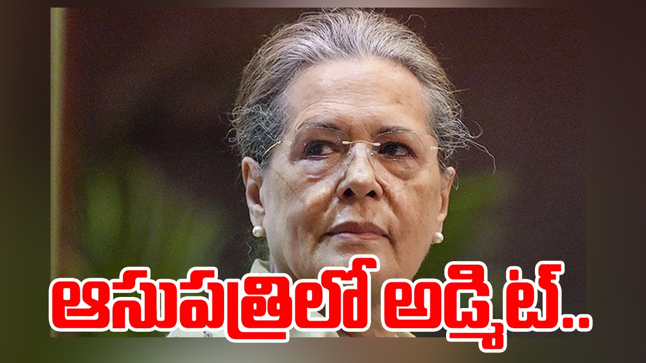 Sonia Gandhi: అస్వస్థతతో ఆసుపత్రిలో చేరిన సోనియాగాంధీ