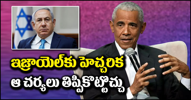 Barack Obama: ఇజ్రాయెల్ ప్రధాని నెతన్యాహుకి వార్నింగ్ ఇచ్చిన ఒబామా.. ఆ చర్యలు బెడిసికొట్టొచ్చు