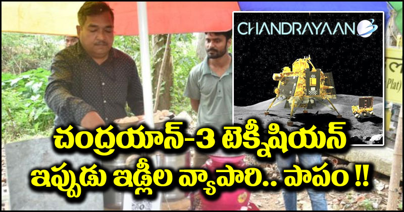 Chandrayaan-3: చంద్రయాన్-3 మిషన్‌కి పని చేసిన టెక్నీషియన్.. ఇప్పుడు ఇడ్లీలు అమ్ముకుంటున్నాడు