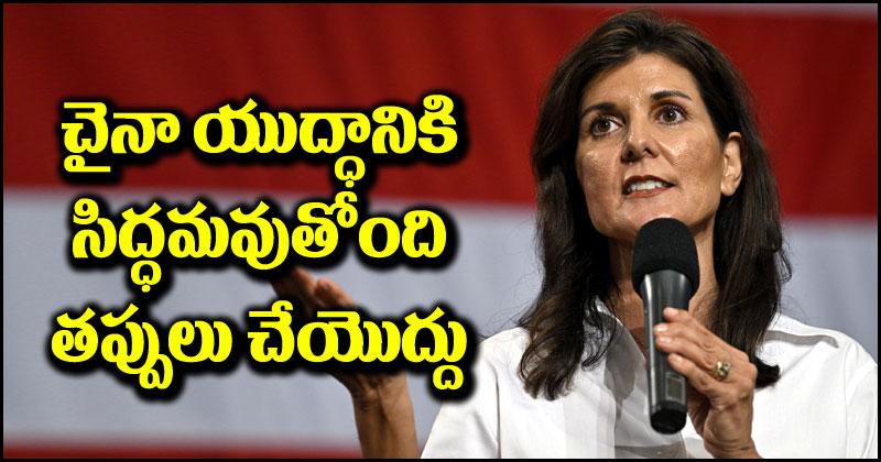 Nikki Haley: చైనా యుద్ధానికి సిద్ధమవుతోంది, ఎలాంటి తప్పులు చేయొద్దు.. నిక్కీ హేలీ హెచ్చరికలు