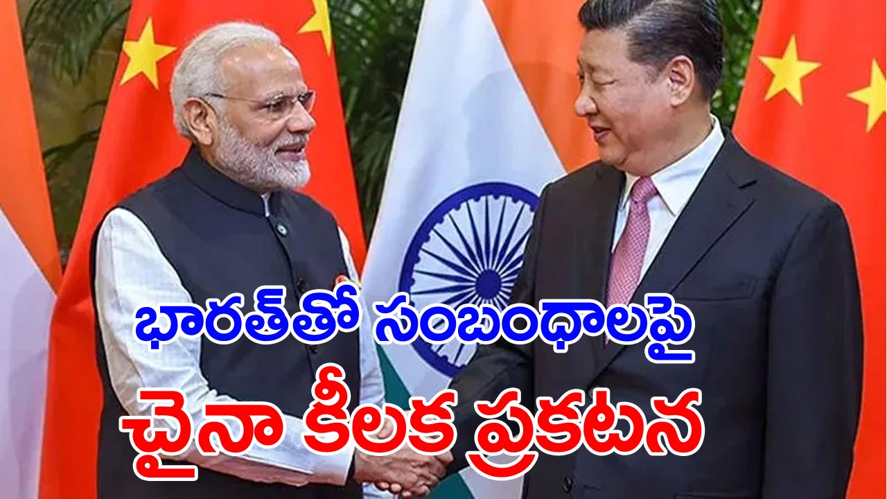 India Vs China : భారత్‌తో సంబంధాలపై చైనా ప్రకటన