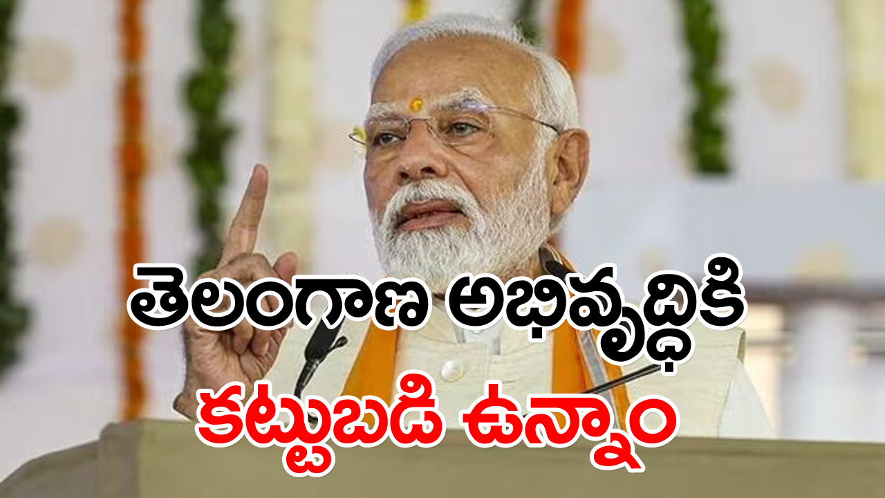 PM MODI: తెలంగాణ అభివృద్ధికి కట్టుబడి ఉన్నాం