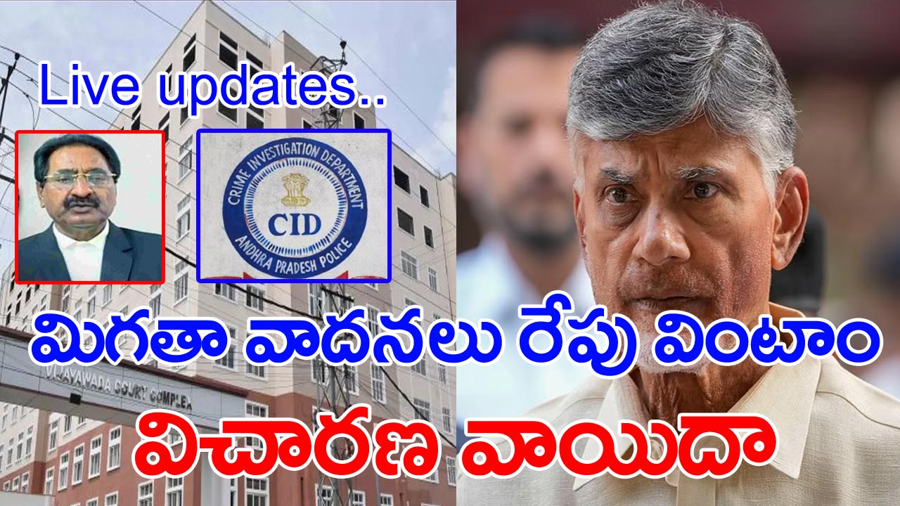 Chandrababu bail petition live updates: చంద్రబాబు బెయిల్, కస్టడీ పిటిషన్లపై విచారణ వాయిదా.. 