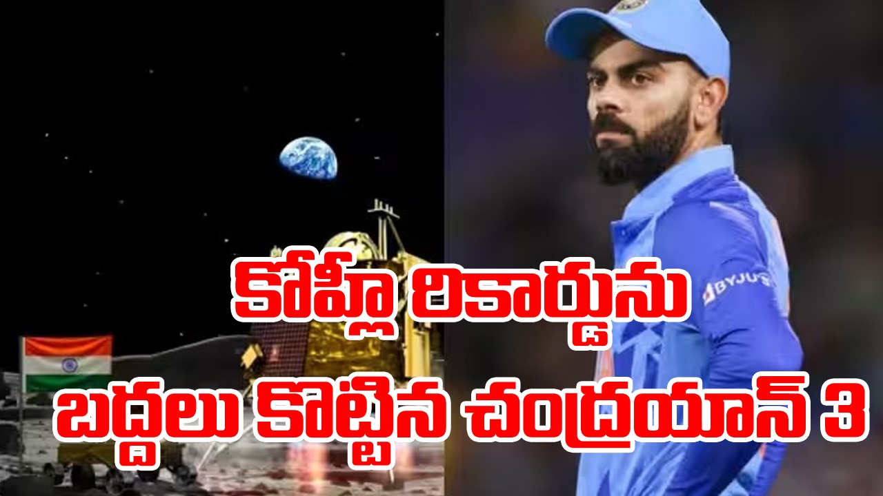 Chandrayaan 3: విరాట్ కోహ్లీ రికార్డును బద్దలు కొట్టిన చంద్రయాన్ 3.. ఎలాగో తెలుసా?..