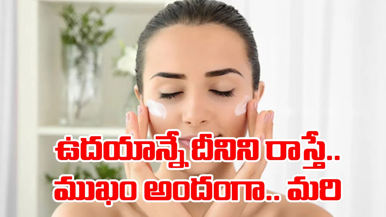 Health Tips: 7 రోజుల్లోనే ఊహించని అద్భుతం.. రోజూ పొద్దునే కానీ.. రాత్రి పడుకునే ముందు కానీ ముఖానికి ఇది రాసుకుంటే..!