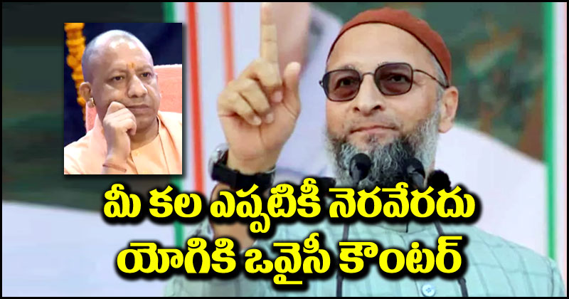 Asaduddin Owaisi: మీ కల కలగానే మిగిలిపోతుంది.. సీఎం యోగికి అసదుద్దీన్ కౌంటర్