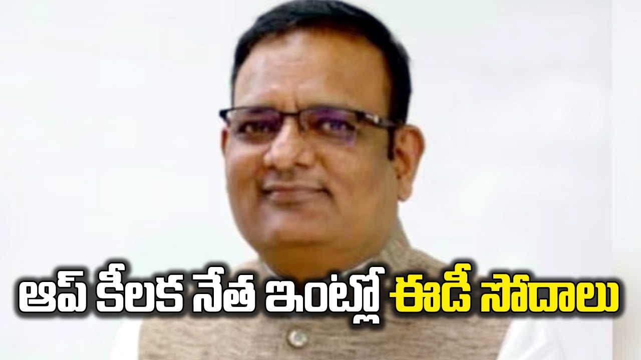 ఈడీ: ఆమ్ ఆద్మీ పార్టీకి మరో షాక్.. ఆ పార్టీకి చెందిన కీలక నేత ఇంట్లో ఈడీ సోదాలు
