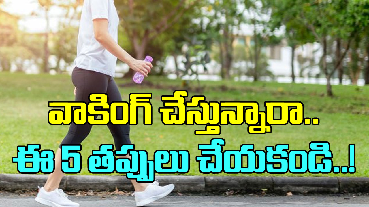 Walking: వాకింగ్ చేసేటప్పుడు ఈ 5 పొరపాట్లు చేయకండి.. చాలా నష్టపోతారు!!