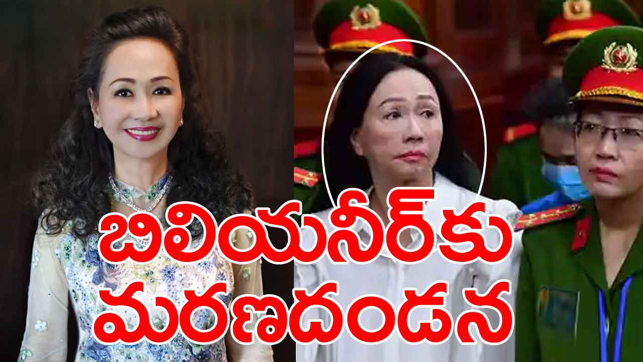 Vietnam: వియత్నాంలో మహిళా బిలియనీర్‌కు మరణశిక్ష.. ఆమె చేసిన తప్పు ఏంటంటే?