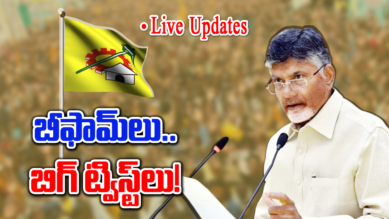 TDP B Forms Live Updates: గెలుపు గుర్రాలకు చంద్రబాబు బీఫామ్‌లు.. ఇక యుద్ధమే!