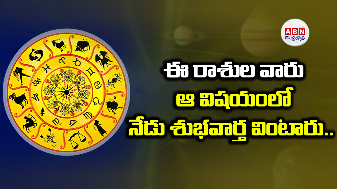 Horoscope Today: ఈ రాశుల వారు ఆ విషయంలో నేడు శుభవార్త వింటారు..