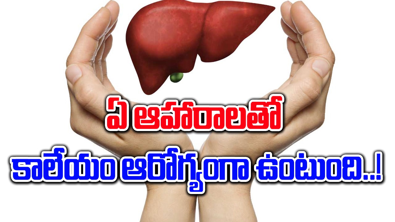 Healthy liver : కాలేయం ఆరోగ్యానికి ఏ ఆహారాలు తీసుకోవాలి..!
