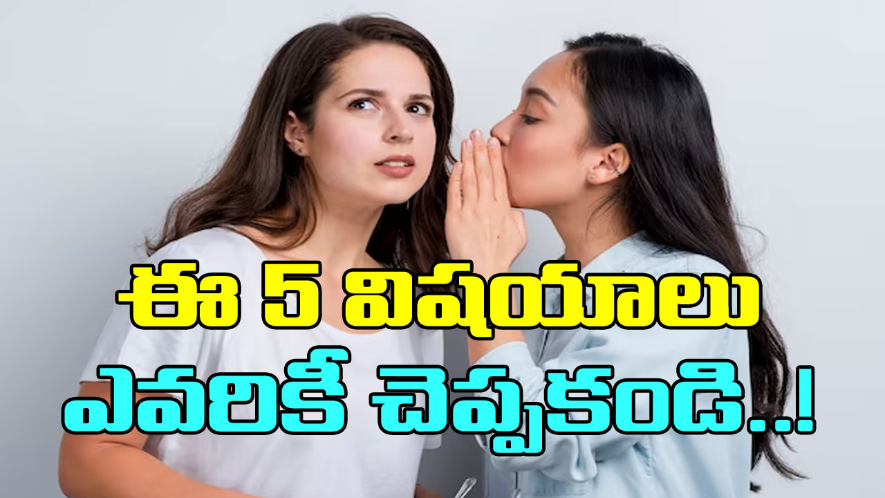 Life Facts:  ఈ 5 విషయాలను పొరపాటున కూడా ఎవరితో షేర్ చేసుకోకూడదట.. !