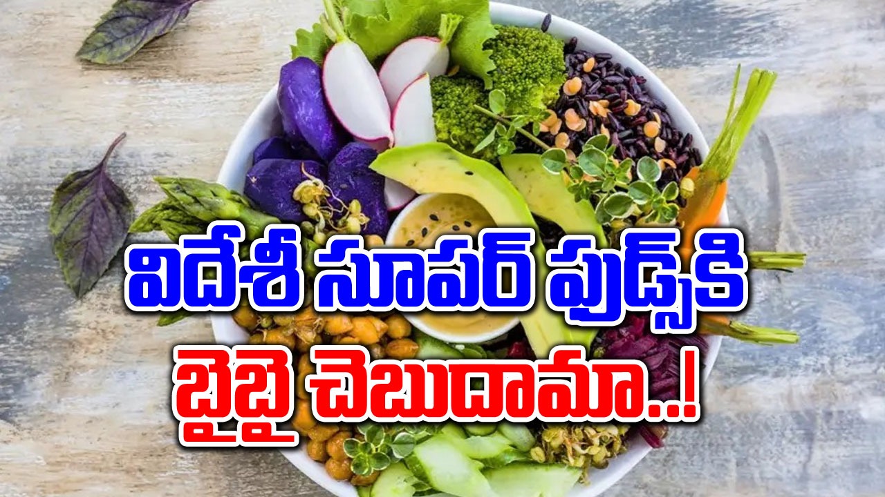 Super Foods Found : విదేశీ పోషకాహారాలు ఎందుకు? మన దేశంలో దొరికే సూపర్ ఫుడ్స్ చాలు.. ఆరోగ్యాన్ని పెంచేందుకు..