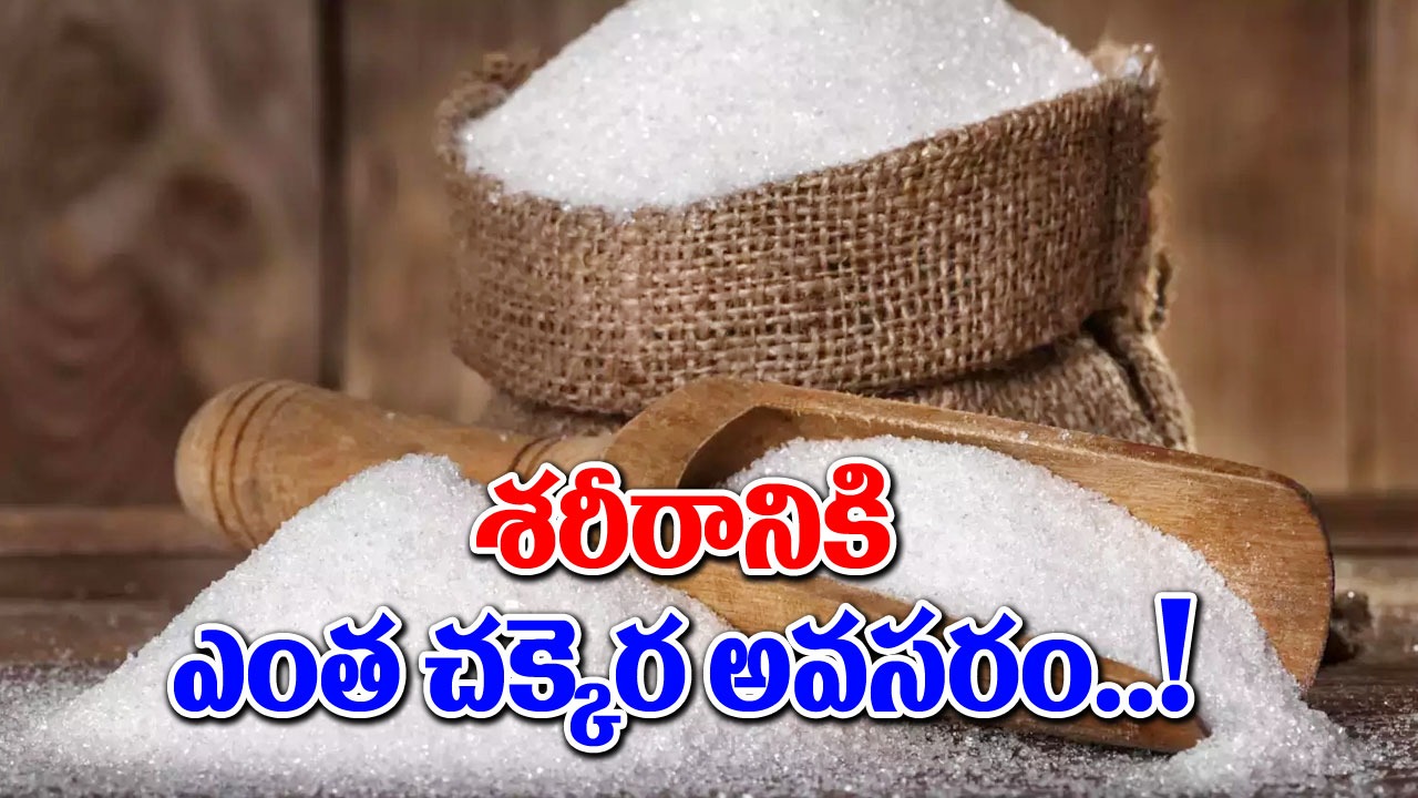 Health Tips : రోజులో శరీరానికి చక్కెర ఎంత వరకూ అవసరం? అతిగా వాడితే ఏమౌతుందంటే..!