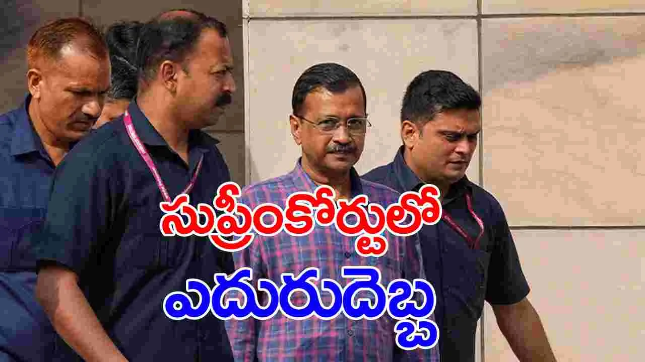 Delhi excise policy case: సుప్రీంకోర్టులో సీఎం అరవింద్ కేజ్రీవాల్‌కు ఎదురుదెబ్బ