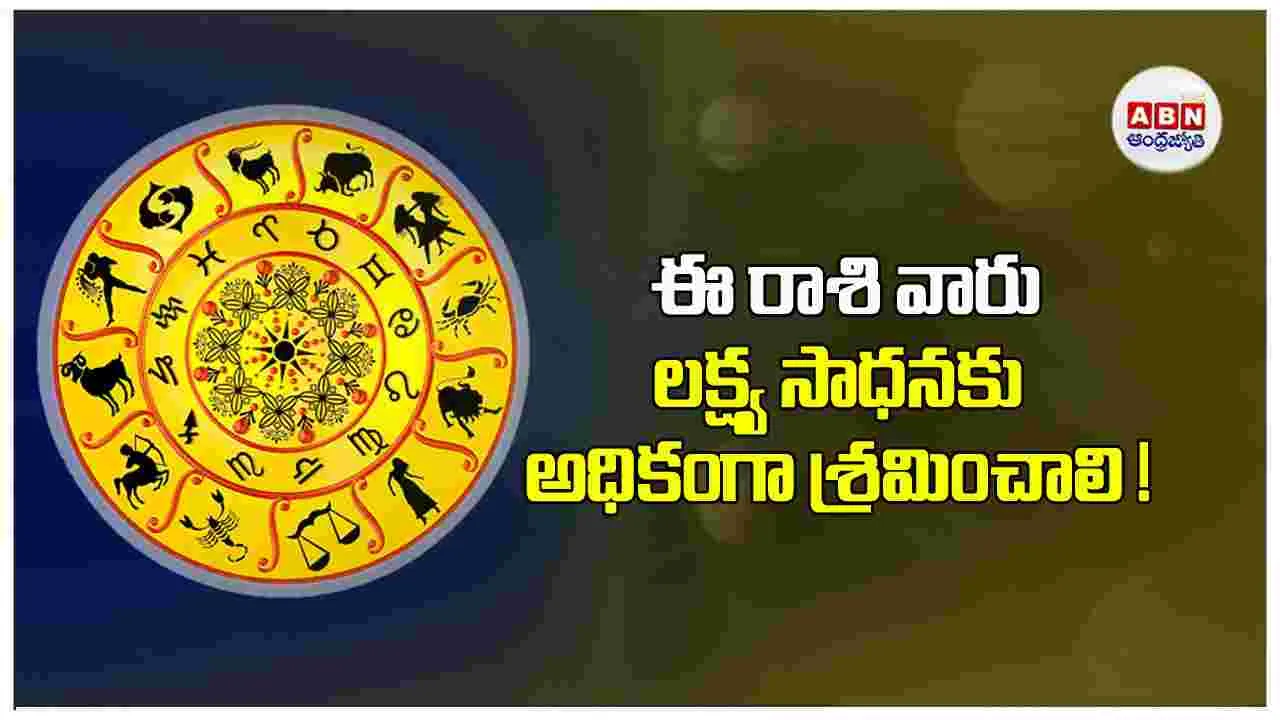 Today Horoscope :  ఈ రాశి వారు  లక్ష్య సాధనకు అధికంగా శ్రమించాలి !