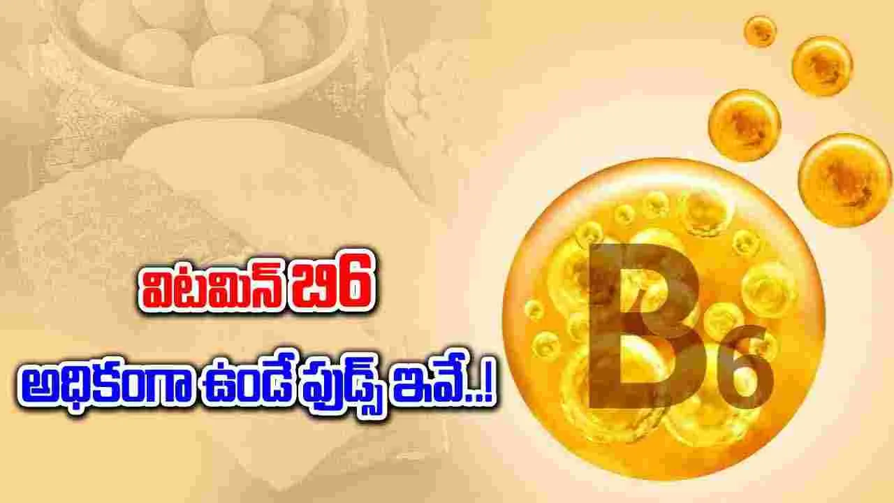 Vitamin B6 : మనం తీసుకునే ఆహారంలో విటమిన్ బి6 ఎక్కువగా ఉండే ఫుడ్స్ ఇవే..!