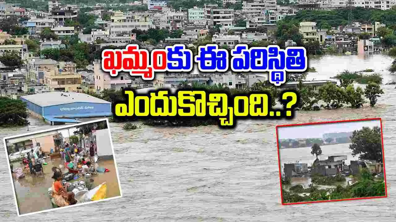 Khammam Floods: ఖమ్మం వరద బీభత్సానికి అసలు కారణమిదే..!