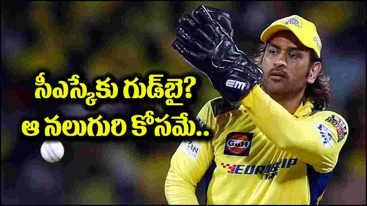 MS Dhoni: సీఎస్కేకు ధోనీ గుడ్‌బై.. ఆ నలుగురి కోసమే త్యాగం?