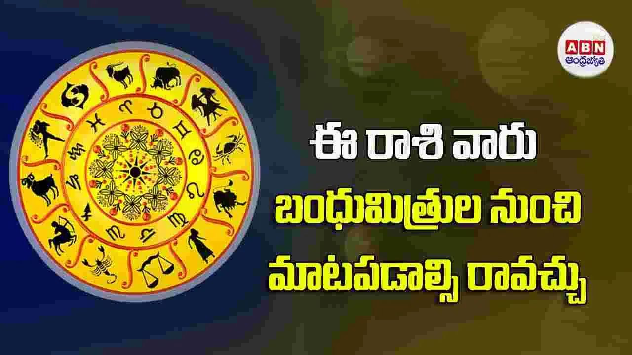 Today Horoscope : ఈ రాశి వారు బంధుమిత్రుల నుంచి మాటపడాల్సి రావచ్చు