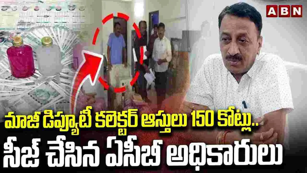 ACB Raids: మాజీ డిప్యూటీ కలెక్టర్‌ ఆస్తులు 150 కోట్లు.. సీజ్ చేసిన ఏసీబీ అధికారులు