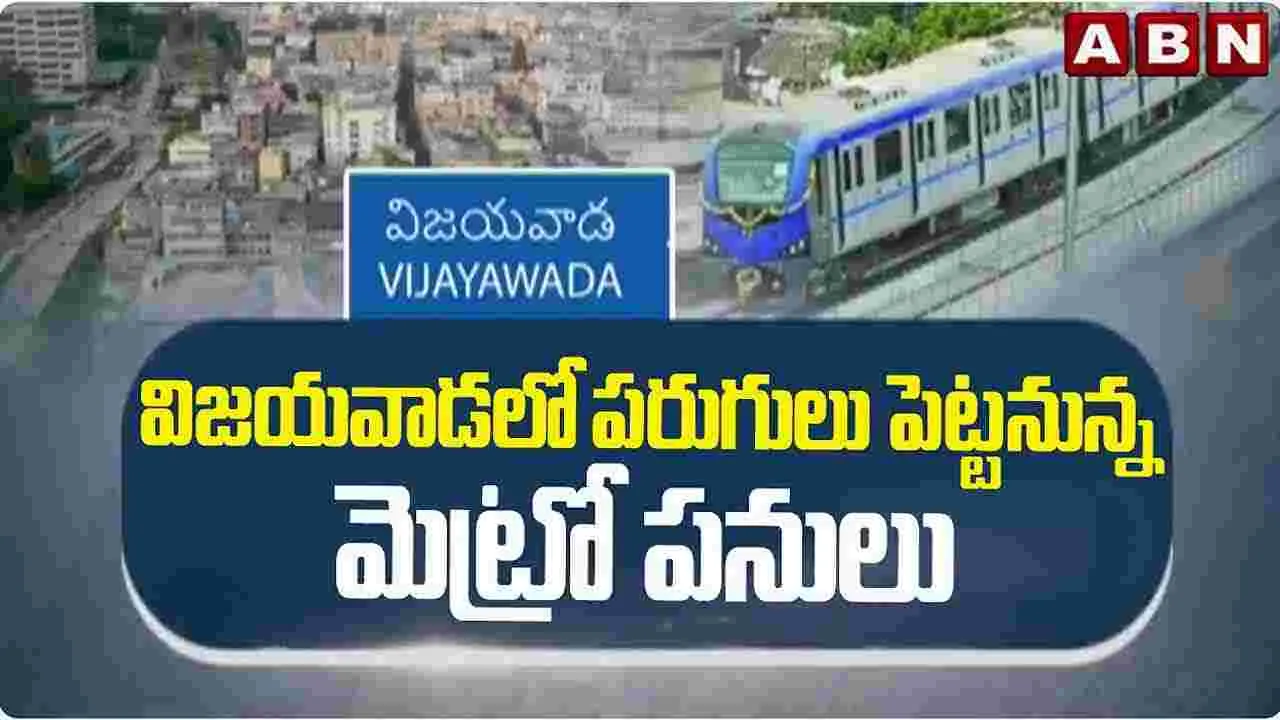 విజయవాడకు మహర్దశ.. పరుగులు పెట్టనున్న మెట్రో..