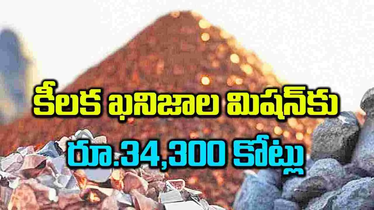 కీలక ఖనిజాల మిషన్కు రూ.34,300 కోట్లు