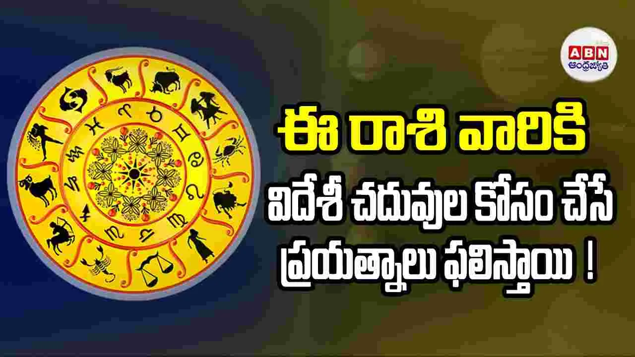 Today Horoscope : ఈ రాశి వారికి విదేశీ చదువుల కోసం చేసే ప్రయత్నాలు ఫలిస్తాయి