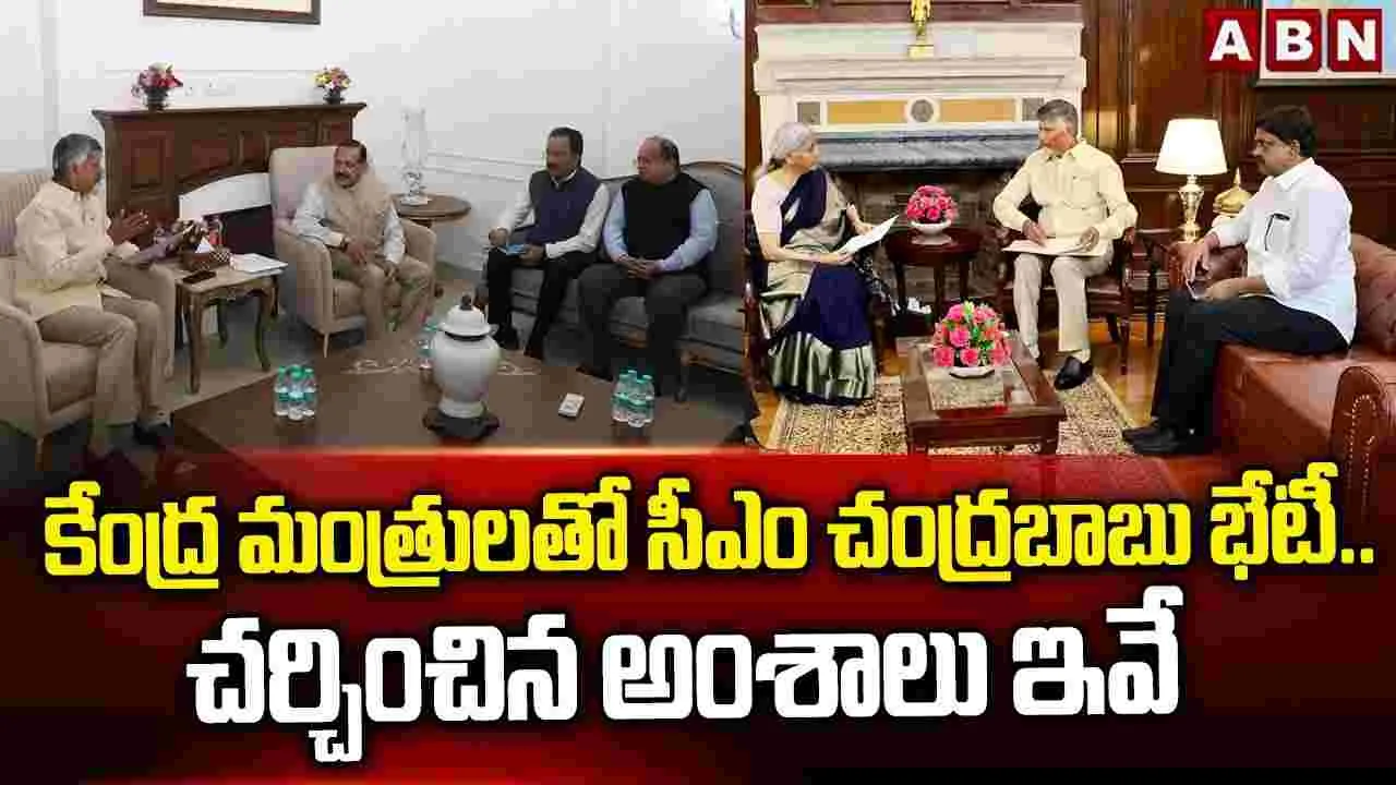 Chandrababu Naidu: కేంద్ర మంత్రులతో సీఎం చంద్రబాబు భేటీ.. చర్చించిన అంశాలు ఇవే..