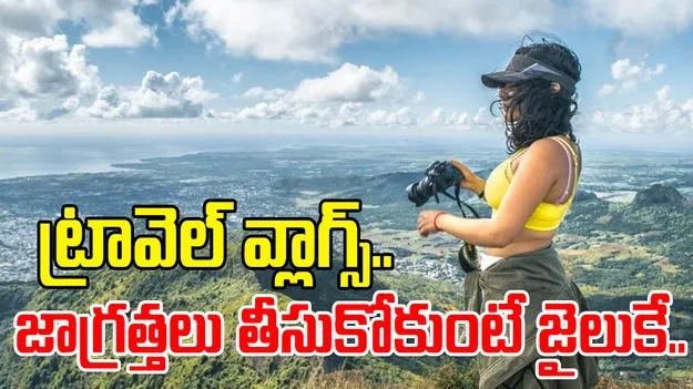 Travel Vlogging:  బీ కేర్ ఫుల్.. ట్రావెల్ వ్లాగింగ్ మీ జీవితాన్ని నాశనం చేయవచ్చు..