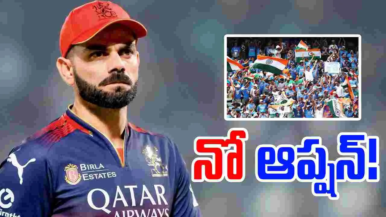 Virat Kohli: కోహ్లీకి నో ఆప్షన్.. ఫ్యాన్స్ కోసమైనా ఒప్పుకోవాలి
