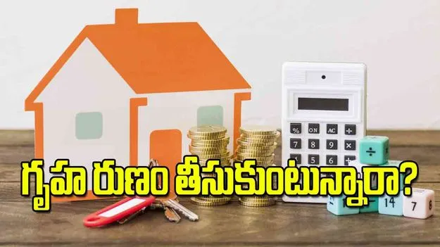 గృహ రుణం తీసుకుంటున్నారా