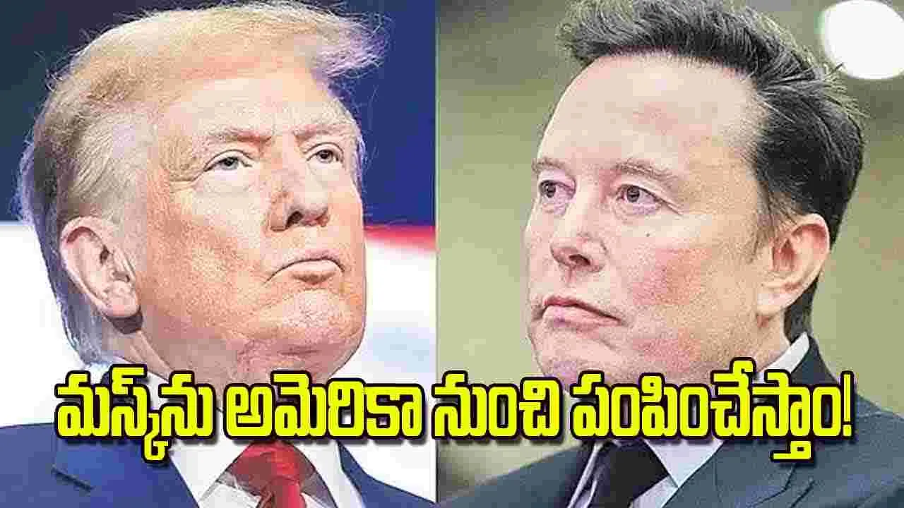 Donald Trump: మస్క్‌ను అమెరికా నుంచి పంపించేస్తాం!