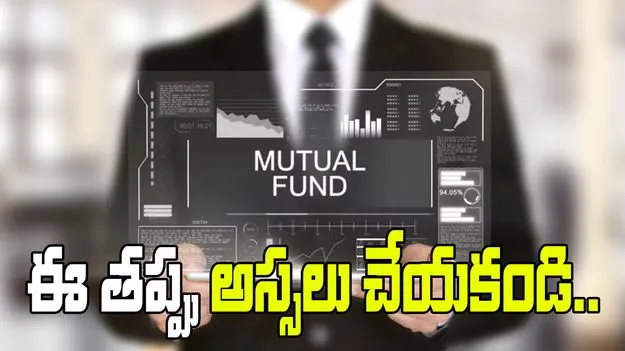 Mutual Funds: మ్యూచువల్ ఫండ్స్‌లో పెట్టుబడా.. ఈ తప్పు అస్సలు చేయొద్దు