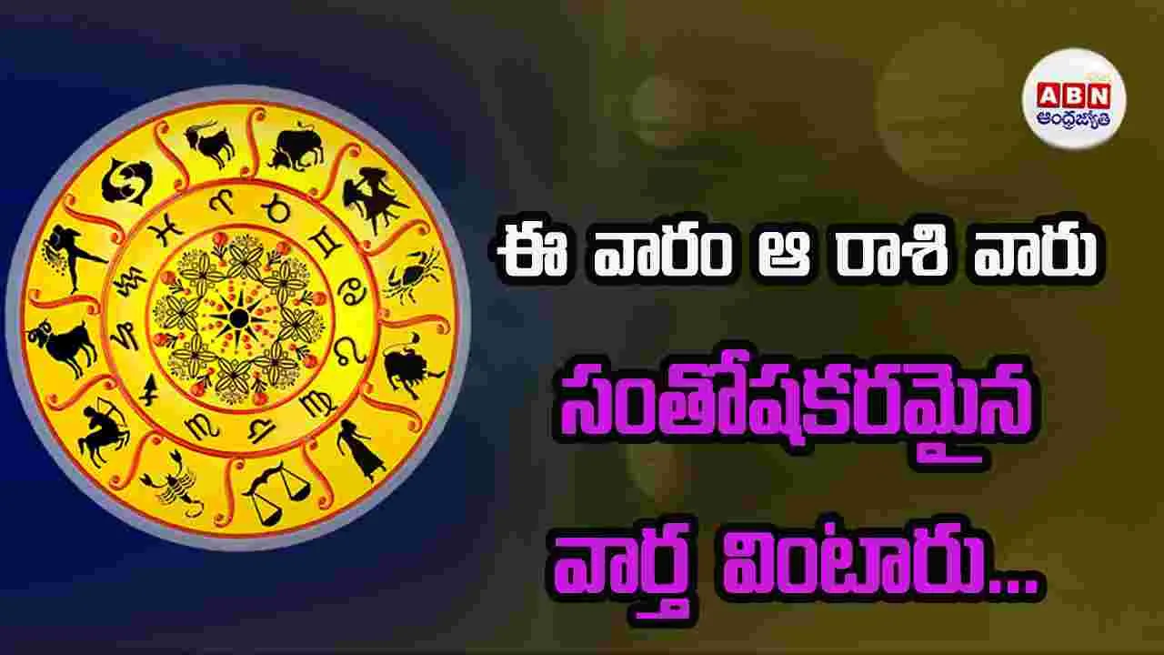 ఆ రాశి వారు ఈ వారం సంతోషకరమైన వార్త వింటారు...
