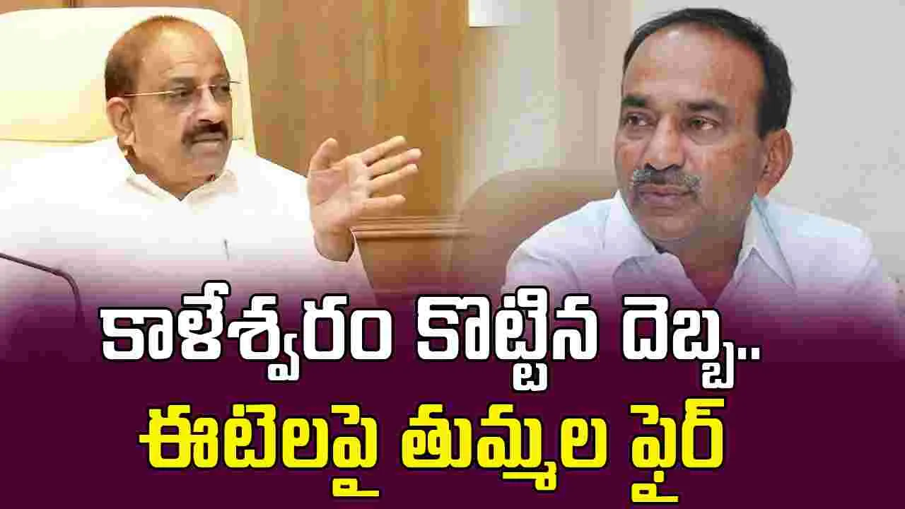 Kaleshwaram Effects: కాళేశ్వరం కొట్టిన దెబ్బ.. ఆనాటి కథలు.. ఈటలపై తుమ్మల ఫైర్