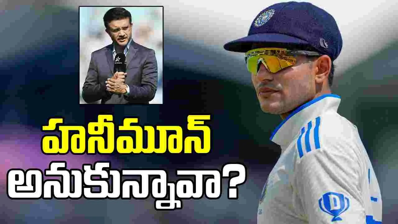 Ganguly On Gill Captaincy: హనీమూన్ అనుకున్నావా? గిల్‌కు గంగూలీ వార్నింగ్!