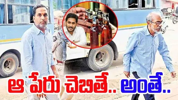 Liquor Scam: ఆ పేరు చెబితే నాకదే ఆఖరి రోజు