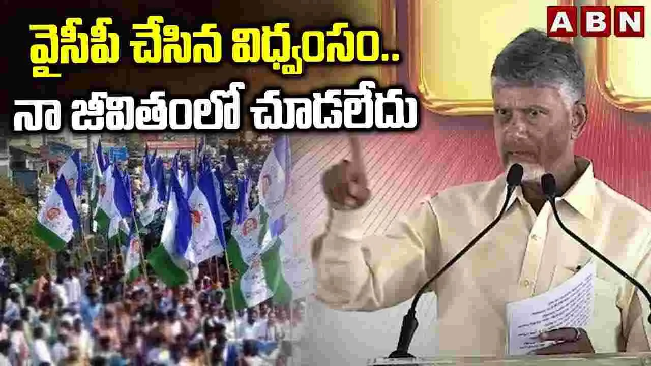 CM Chandrababu: ఆ విధ్వంసాన్ని నా జీవితంలో చూడలేదు: సీఎం చంద్రబాబు