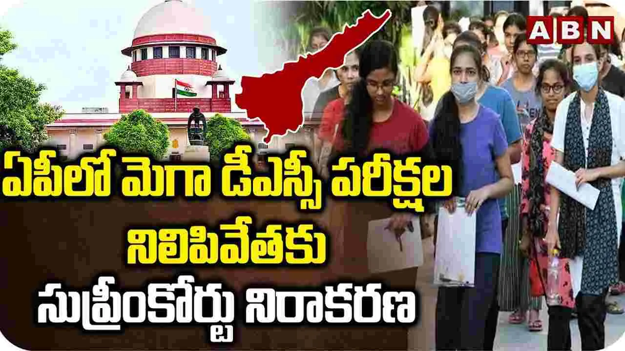 AP Mega DSC: పరీక్షలు మొదలయ్యాయి ఆపలేం.. డీఎస్సీపై సుప్రీం