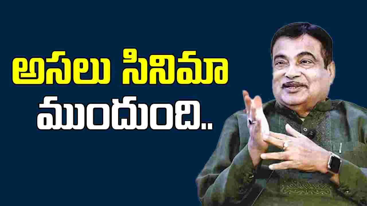 Nitin Gadkari: ఇప్పుటివరకూ న్యూస్‌రీల్ చూశారు, సినిమా ముందుంది