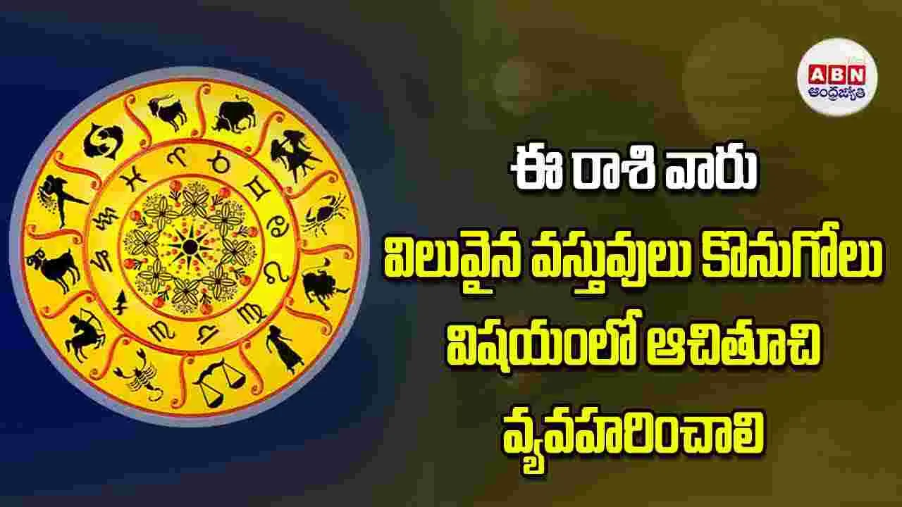 Today Horoscope: ఈ రాశి వారు విలువైన వస్తువులు కొనుగోలు విషయంలో ఆచితూచి వ్యవహరించాలి