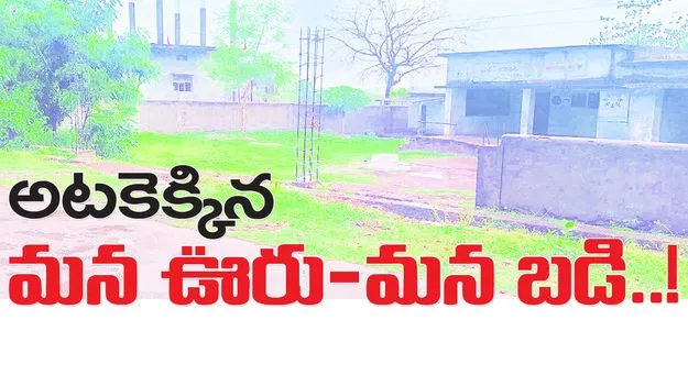 అటకెక్కిన మన ఊరు- మనబడి...!