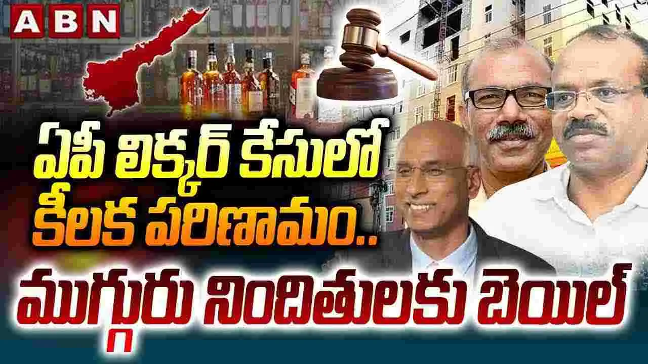AP Liquor Case: లిక్కర్ కేసులో కీలక పరిణామం.. ముగ్గురు నిందితులకు బెయిల్