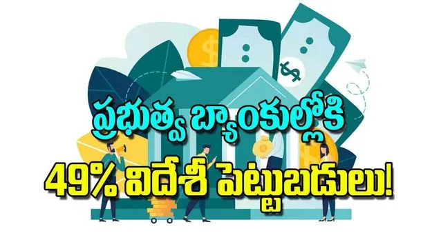 Public Sector Banks,: ప్రభుత్వ బ్యాంకుల్లోకి 49శాతం విదేశీ పెట్టుబడులు