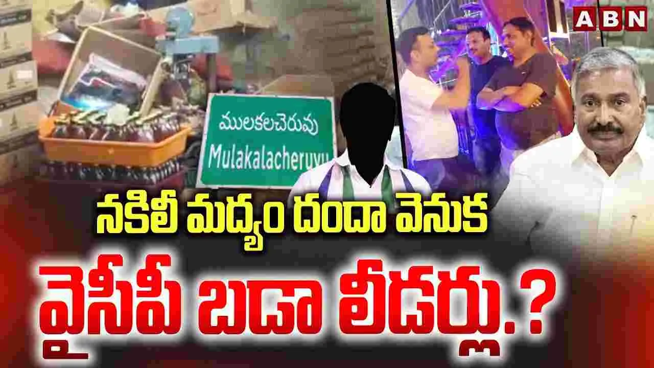 నకిలీ మద్యం దందా వెనుక వైసీపీ బడా లీడర్లు.?